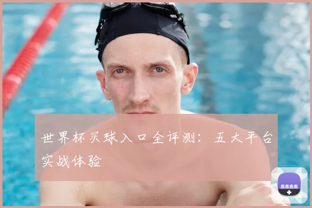 世界杯买球入口全评测：五大平台实战体验
