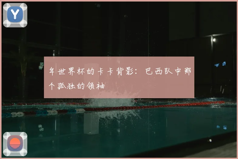 年世界杯的卡卡背影:巴西队中那个孤独的领袖