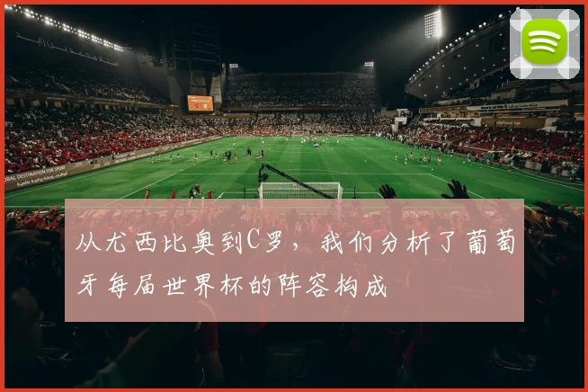 从尤西比奥到C罗,我们分析了葡萄牙每届世界杯的阵容构成